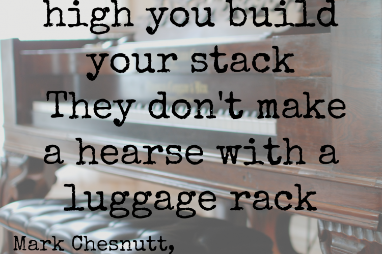 Don't care how high you build your stack, they don't make a hearse with a luggage rack mark chesnutt www.huntandhost.net