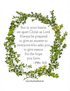 But in your hearts set apart Christ as Lord. Always be prepared to give an answer to everyone who asks you to give reason for the hope you have. 1 Peter 3:15